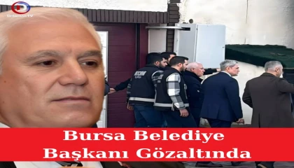 Bursa Belediye Başkanı Gözaltında